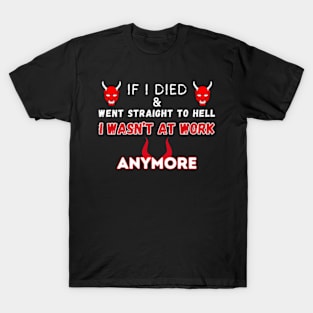 If I Died And Went Straight To Hell I Wasn’t At Work Anymore! T-Shirt